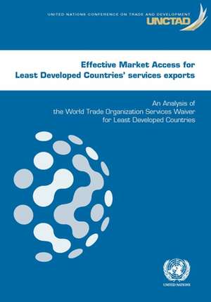 Effective Market Access for Least Developed Countries' Services Exports de United Nations Publications