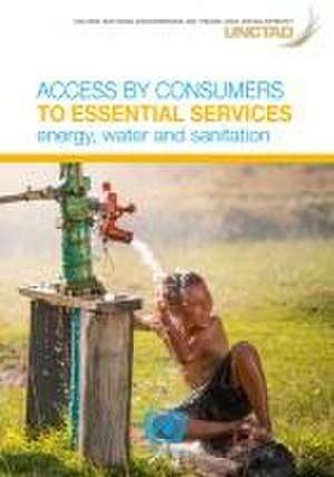 Access by Consumers to Essential Services: Energy, Water and Sanitation de United Nations Publications