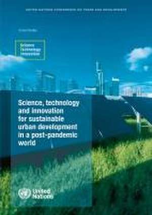 Science, Technology and Innovation for Sustainable Urban Development in a Post-Pandemic World de United Nations Publications