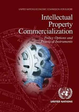 Intellectual Property Commercialization: Policy Options and Practical Instruments de United Nations