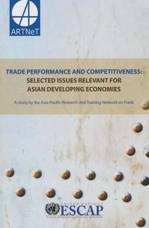 Trade Performance and Competitiveness: Selected Issues Relevant for Asian Developing Economies de United Nations