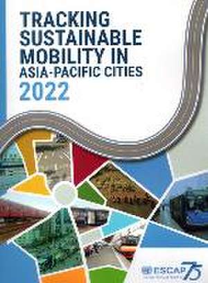 Tracking Sustainable Mobility in Asia-Pacific Cities 2022 de United Nations Publications