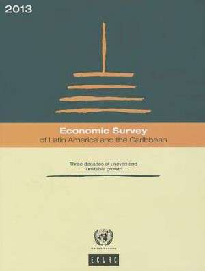 Economic Survey of Latin America and the Caribbean 2013: Three Decades of Uneven and Unstable Growth de United Nations