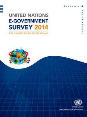 United Nations E-Government Survey 2014 E-Government for the Future We Want de United Nations