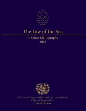 The Law of the Sea: A Select Bibliography 2013 de United Nations Publications