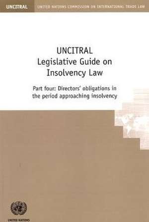 Uncitral Legislative Guide on Insolvency Law, Part Four: Directors' Obligations in the Period Approaching Insolvency de United Nations