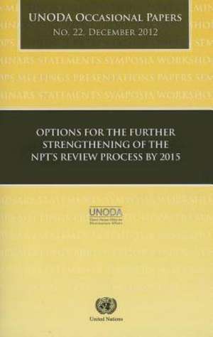 Options for the Further Strengthening of the Npt's Review Process by 2015: UNODA Occasional Papers No.22 de United Nations