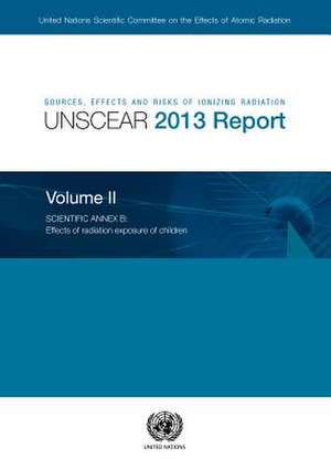 Sources, Effects and Risks of Ionizing Radiation, Unscear 2013 Report, Volume II: Scientific Annex B - Effects of Radiation Exposure of Children de United Nations