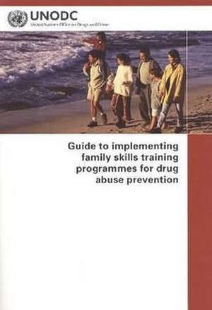 Guide to Implementing Family Skills Training Programmes for Drug Abuse Prevention de United Nations