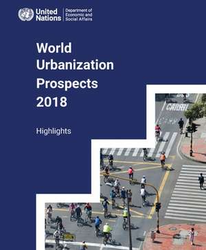 World Urbanization Prospects 2018: Highlights de United Nations Publications