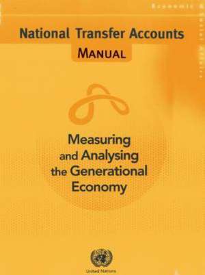 Measuring and Analysing the Generational Economy: National Transfer Accounts Manual de United Nations