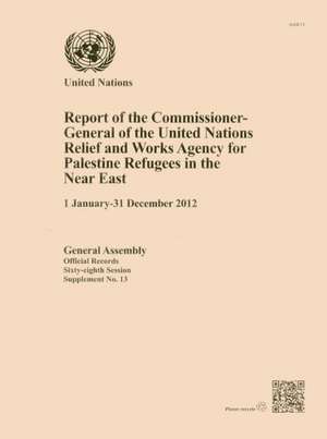 Report of the Commissioner-General of the United Nations Relief and Works Agency for Palestine Refugees in the Near East (1 January-31 December 2012) de United Nations