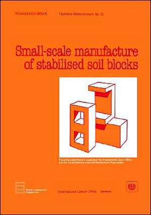 Small-Scale Manufacture of Stabilised Soil Blocks (Technology Series. Technical Memorandum No. 12) de ILO