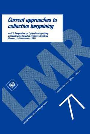 Current Approaches to Collective Bargaining. an ILO Symposium on Collective Bargaining in Industrialised Market Economy Countries (Labour-Management R de ILO