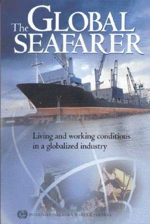 The Global Seafarer: Living and Working Conditions in a Globalized Industry de International Labor Office