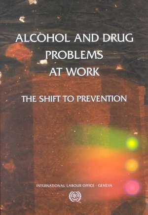 Alcohol and Drug Problems at Work: The Shift to Prevention de International Labor Office