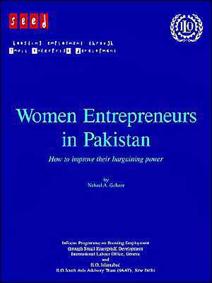 Women Entrepreneurs in Pakistan. How to Improve Their Bargaining Power de Nabeel A. Goheer