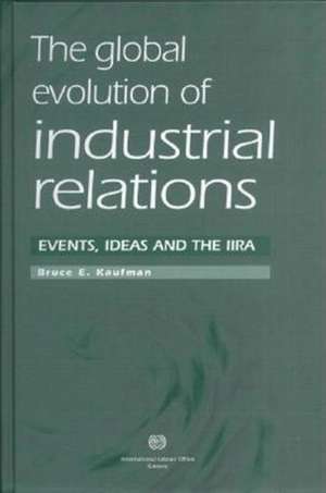 The Global Evolution of Industrial Relations: Events, Ideas and the IIRA de Bruce E. Kaufman