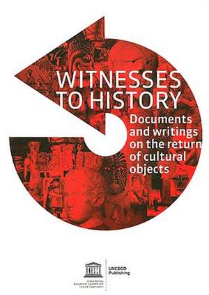 Witnesses to History: A Compendium of Documents and Writings on the Return of Cultural Objects de Lyndel V. Prott