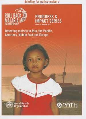 Defeating Malaria in Asia, the Pacific, Americas, Middle East and Europe [With Briefing for Policy-Makers] de World Health Organization