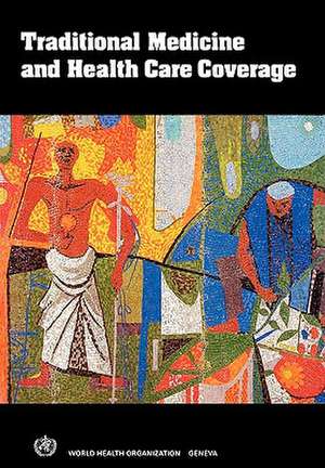 Traditional Medicine and Health Care Coverage. a Reader for Health Administrators and Practitioners de Bannerman Iarc