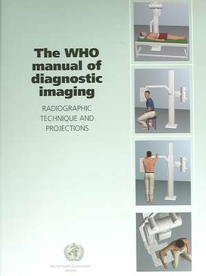 The WHO Manual of Diagnostic Imaging: Radiographic Technique and Projections