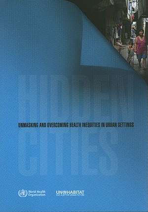 Hidden Cities: Unmasking and Overcoming Health Inequities in Urban Settings de World Health Organization