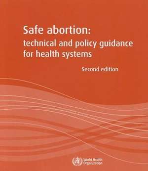 Safe Abortion: Technical and Policy Guidance for Health Systems de World Health Organization