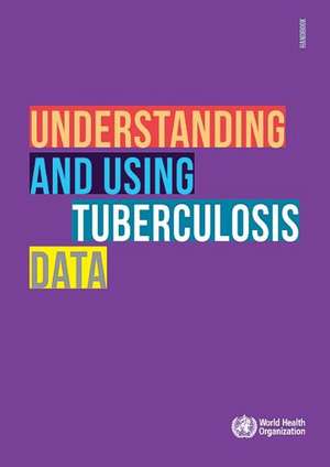 Understanding and Using Tuberculosis Data de World Health Organization