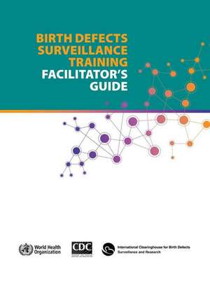 Birth Defects Surveillence Training: Facilitator's Guide de World Health Organization