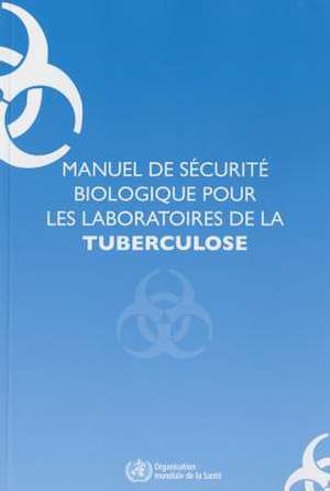 Manuel de Securite Biologique Pour Les Laboratoires de La Tuberculose de World Health Organization