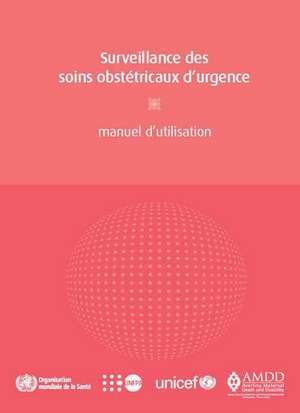 Surveillance Des Soins Obstetricaux D'Urgence: Manuel D'Utilisation de World Health Organization