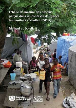 Echelle de Mesure Des Besoins Percus Dans Un Contexte D'Urgence Humanitaire (Echelle Hesper): Manuel Et Echelle de World Health Organization