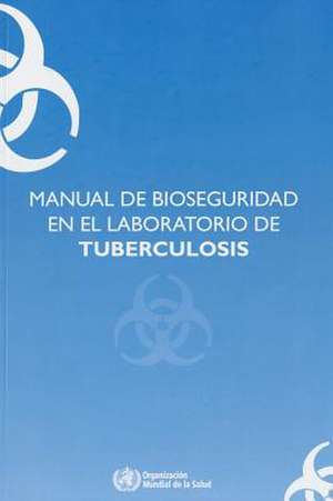 Manual de Bioseguridad En El Laboratorio de Tuberculosis de World Health Organization