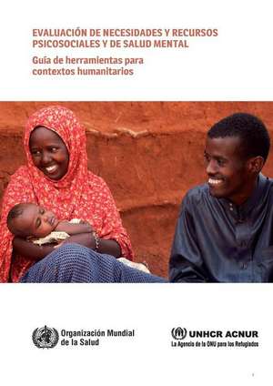 Evaluacion de Necesidades y Recursos Psicosociales y de Salud Mental: Guia de Herramientas Para Contextos Humanitarios de World Health Organization