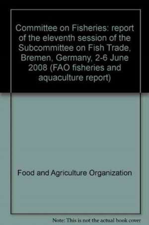 Committee on Fisheries Sub-Committee on Fish Trade Report: Fao Fisheries and Aquaculture Report No. 872, Report of the 11th Session, Bremen, Germany, de Food and Agriculture Organization (Fao)