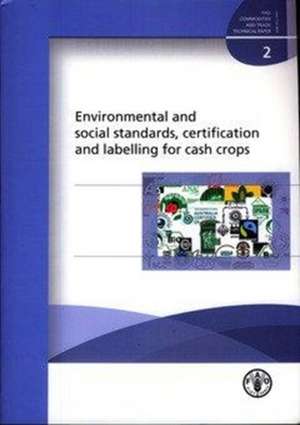 Environmental and Social Standards, Certification and Labelling for Cash Crops de Food and Agriculture Organization of the