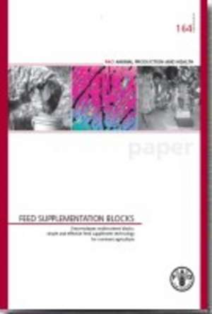 Feed Supplementation Blocks: Simple and Effective Feed Supplement Technology for Ruminant Agriculture de Food and Agriculture Organization of the