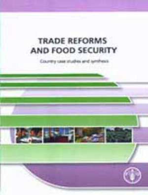 Trade Reforms and Food Security: Country Case Studies and Synthesis de Food and Agriculture Organization of the