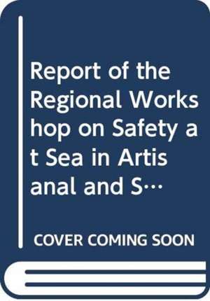 Report of the Regional Workshop on Safety at Sea in Artisanal and Small-Scale Fisheries in Latin America and the Caribbean: Paita, Peru, 2-4 July 2007 de Food and Agriculture Organization of the