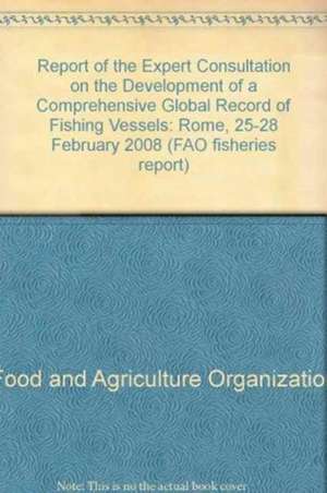 Report of the Expert Consultation on the Development of a Comprehensive Global Record of Fishing Vessels: Rome, 25-28 February 2008 de Bernan