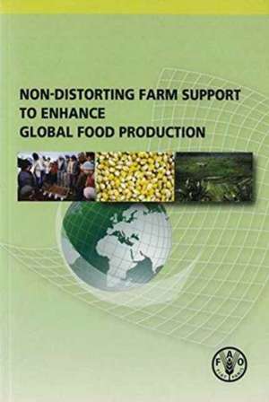 Non-Distorting Farm Support to Enhance Global Food Production de Food and Agriculture Organization (Fao)