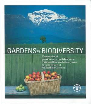 Gardens of Biodiversity: Conservation of Genetic Resources and Their Use in Traditional Food Production Systems by Small Farmers of the Souther de Food and Agriculture Organization of the