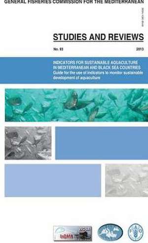 Indicators for Sustainable Aquaculture in Mediterranean and Black Sea Countries: Guide for the Use of Indicators to Monitor Sustainable Development of de Davide Fezzardi