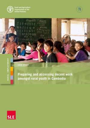 Preparing and Accessing Decent Work Amongst Rural Youth in Cambodia de Food and Agriculture Organization of the United Nations