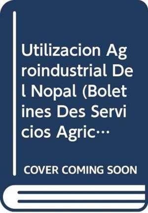 Utilizacion Agroindustrial del Nopal de Food and Agriculture Organization of the