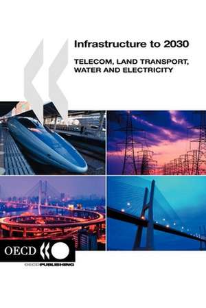 Infrastructure to 2030: Telecom, Land Transport, Water and Electricity de Organization for Economic Cooperation and Development OECD