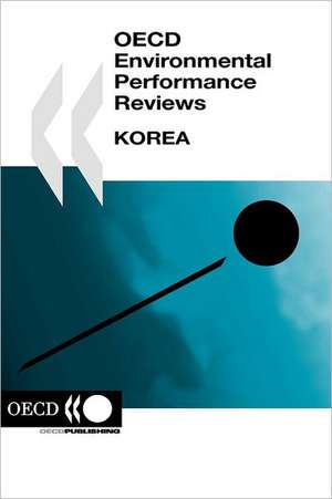 OECD Environmental Performance Reviews OECD Environmental Performance Reviews: Korea 2006 de Oecd Publishing