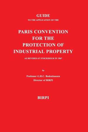 Guide to the Application of the Paris Convention for the Protection of Industrial Property, as Revised at Stockholm in 1967 de G. H. C. Bodenhausen