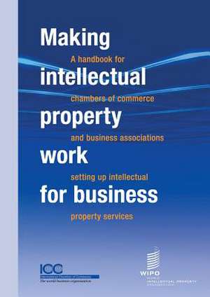 Making Intellectual Property Work for Business - A Handbook for Chambers of Commerce and Business Associations Setting Up Intellectual Property Servic: Liste Des P